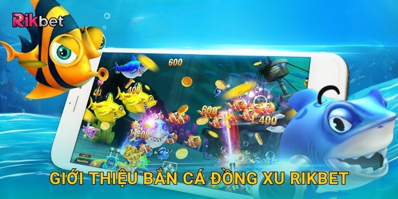 Giới thiệu Bắn Cá Đồng Xu Rikbet