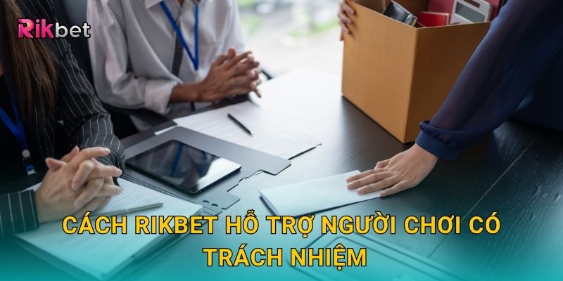 Cách Rikbet hỗ trợ người chơi có trách nhiệm