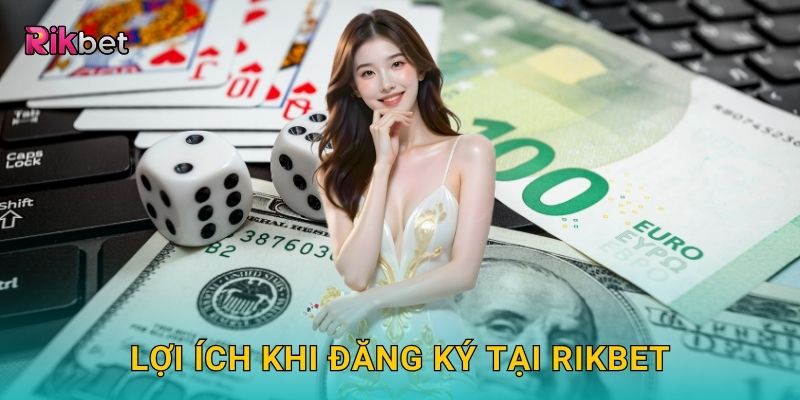 Lợi ích khi đăng ký tại Rikbet