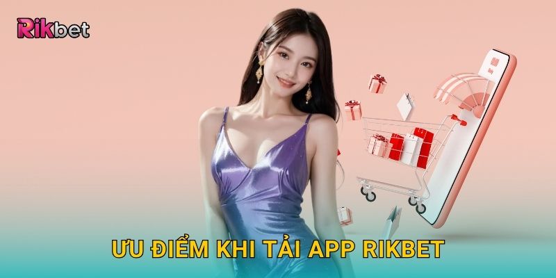 Ưu điểm khi tải app Rikbet