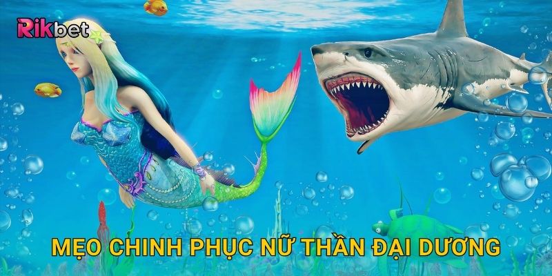 Mẹo chinh phục Nữ Thần Đại Dương