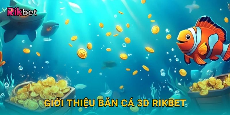 Giới thiệu Bắn Cá 3D Rikbet